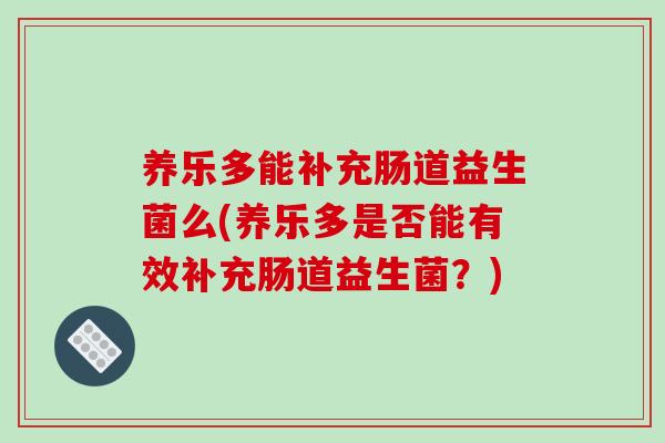 养乐多能补充肠道益生菌么(养乐多是否能有效补充肠道益生菌？)
