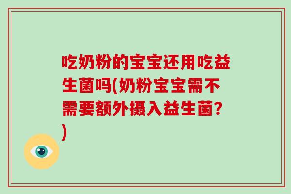 吃奶粉的宝宝还用吃益生菌吗(奶粉宝宝需不需要额外摄入益生菌？)