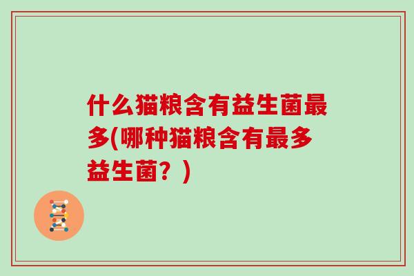 什么猫粮含有益生菌最多(哪种猫粮含有最多益生菌？)