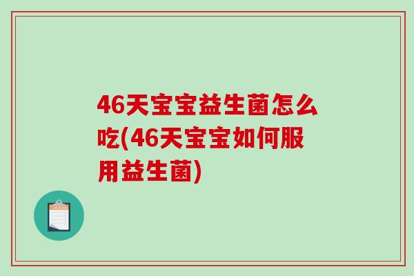 46天宝宝益生菌怎么吃(46天宝宝如何服用益生菌)