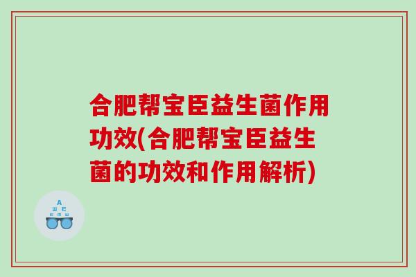 合肥帮宝臣益生菌作用功效(合肥帮宝臣益生菌的功效和作用解析)