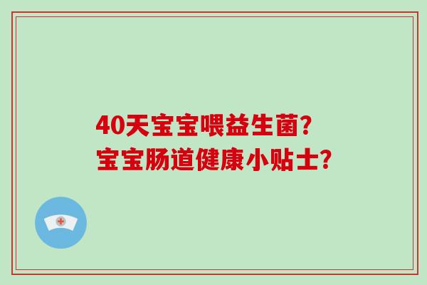 40天宝宝喂益生菌？宝宝肠道健康小贴士？
