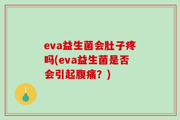 eva益生菌会肚子疼吗(eva益生菌是否会引起腹痛？)