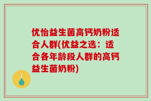 优怡益生菌高钙奶粉适合人群(优益之选：适合各年龄段人群的高钙益生菌奶粉)