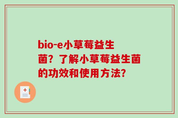 bio-e小草莓益生菌？了解小草莓益生菌的功效和使用方法？