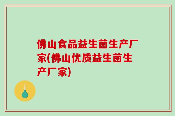 佛山食品益生菌生产厂家(佛山优质益生菌生产厂家)