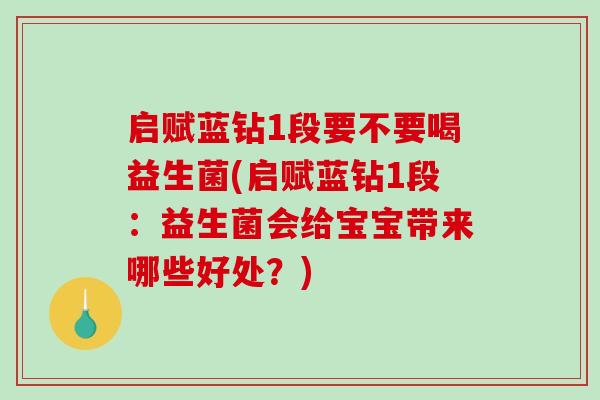 启赋蓝钻1段要不要喝益生菌(启赋蓝钻1段：益生菌会给宝宝带来哪些好处？)