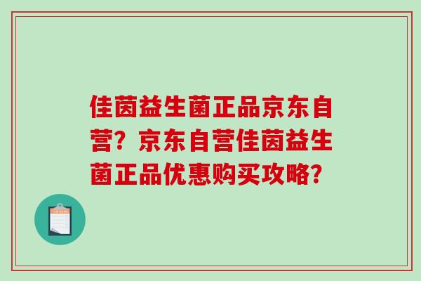 佳茵益生菌正品京东自营？京东自营佳茵益生菌正品优惠购买攻略？