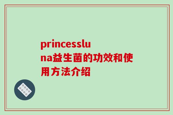princessluna益生菌的功效和使用方法介绍