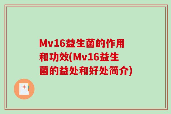 Mv16益生菌的作用和功效(Mv16益生菌的益处和好处简介)