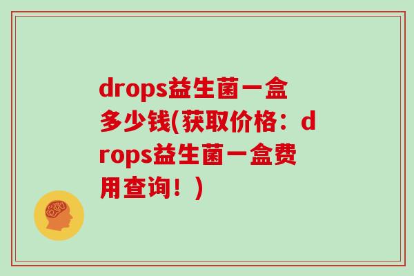drops益生菌一盒多少钱(获取价格：drops益生菌一盒费用查询！)