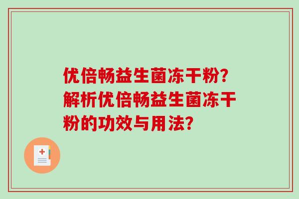 优倍畅益生菌冻干粉？解析优倍畅益生菌冻干粉的功效与用法？