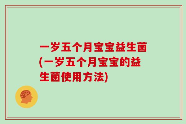 一岁五个月宝宝益生菌(一岁五个月宝宝的益生菌使用方法)