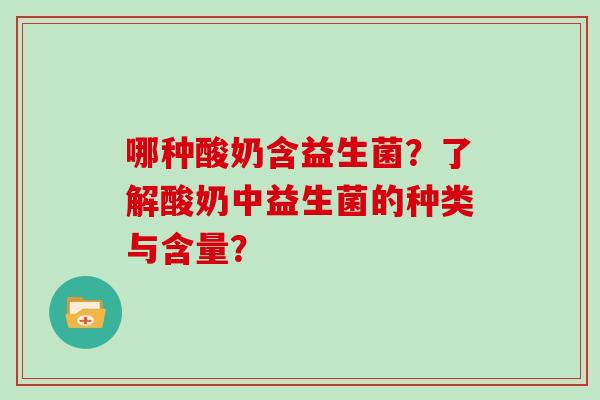 哪种酸奶含益生菌？了解酸奶中益生菌的种类与含量？