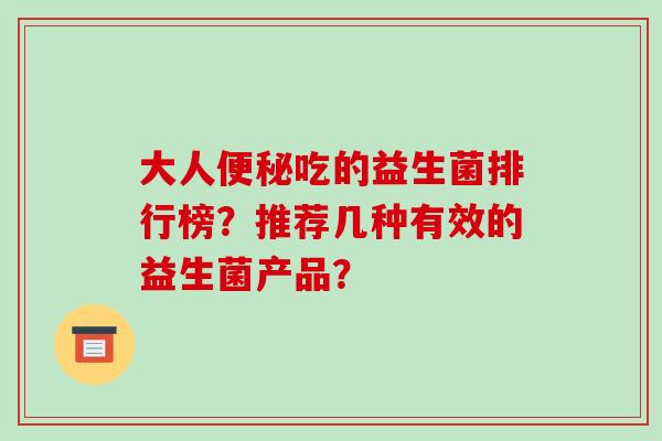 大人便秘吃的益生菌排行榜？推荐几种有效的益生菌产品？