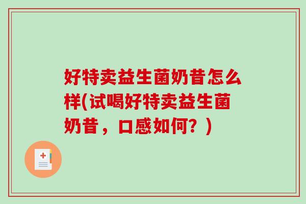 好特卖益生菌奶昔怎么样(试喝好特卖益生菌奶昔，口感如何？)