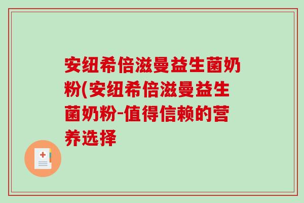 安纽希倍滋曼益生菌奶粉(安纽希倍滋曼益生菌奶粉-值得信赖的营养选择