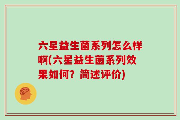 六星益生菌系列怎么样啊(六星益生菌系列效果如何？简述评价)