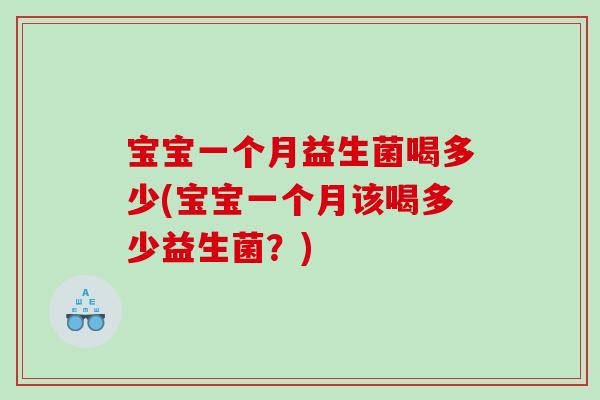 宝宝一个月益生菌喝多少(宝宝一个月该喝多少益生菌？)