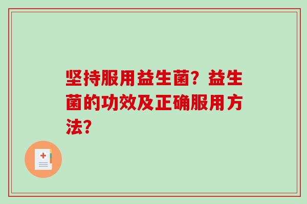 坚持服用益生菌？益生菌的功效及正确服用方法？