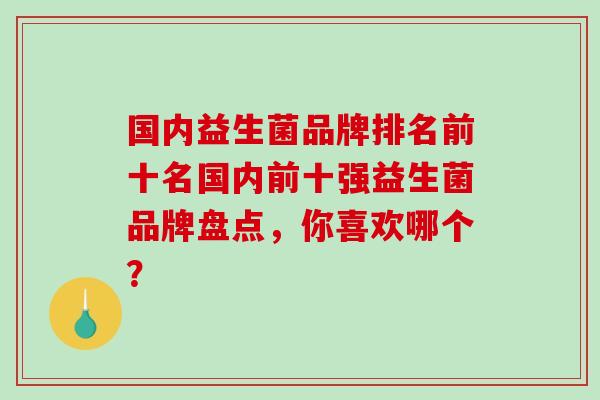 国内益生菌品牌排名前十名国内前十强益生菌品牌盘点，你喜欢哪个？