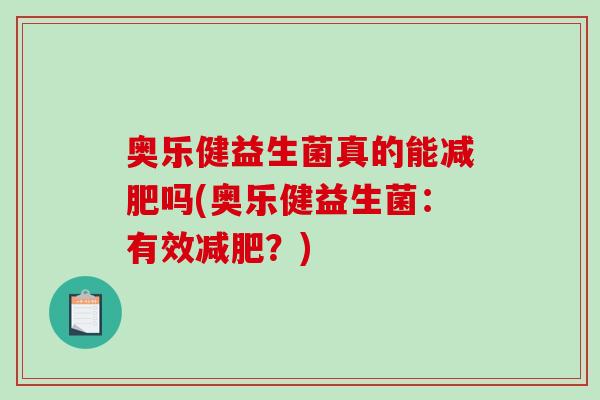 奥乐健益生菌真的能减肥吗(奥乐健益生菌：有效减肥？)