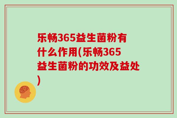 乐畅365益生菌粉有什么作用(乐畅365益生菌粉的功效及益处)