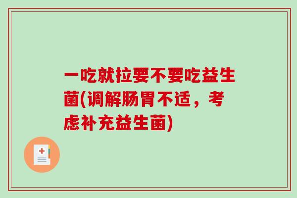 一吃就拉要不要吃益生菌(调解肠胃不适，考虑补充益生菌)