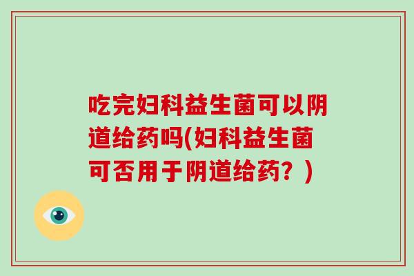 吃完益生菌可以给药吗(益生菌可否用于给药?) 吃完益生菌可以给药吗(益生菌可否用于给药?)