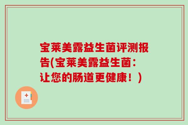 宝莱美露益生菌评测报告(宝莱美露益生菌：让您的肠道更健康！)