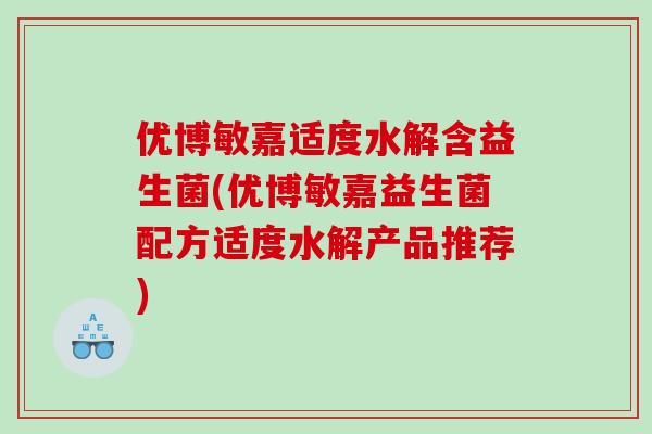 优博敏嘉适度水解含益生菌(优博敏嘉益生菌配方适度水解产品推荐)