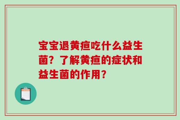 宝宝退黄疸吃什么益生菌？了解黄疸的症状和益生菌的作用？
