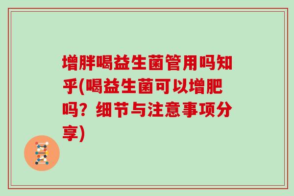 增胖喝益生菌管用吗知乎(喝益生菌可以增肥吗?细节与注意事项分享) 增胖喝益生菌管用吗知乎(喝益生菌可以增肥吗?细节与注意事项分享)