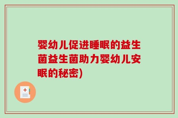 婴幼儿促进睡眠的益生菌益生菌助力婴幼儿安眠的秘密)