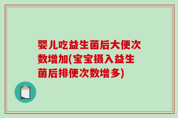 婴儿吃益生菌后大便次数增加(宝宝摄入益生菌后排便次数增多)