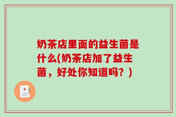 奶茶店里面的益生菌是什么(奶茶店加了益生菌，好处你知道吗？)