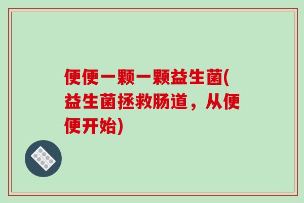 便便一颗一颗益生菌(益生菌拯救肠道，从便便开始)