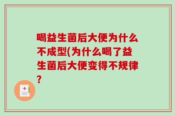 喝益生菌后大便为什么不成型(为什么喝了益生菌后大便变得不规律？