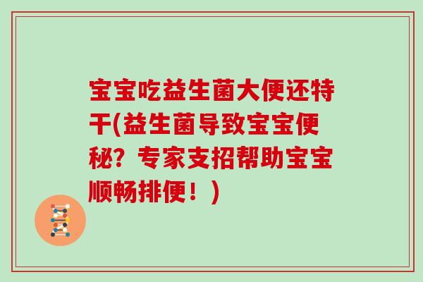 宝宝吃益生菌大便还特干(益生菌导致宝宝便秘？专家支招帮助宝宝顺畅排便！)