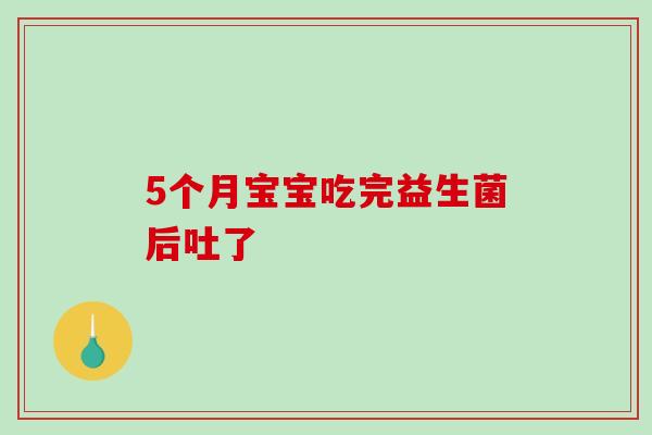 5个月宝宝吃完益生菌后吐了