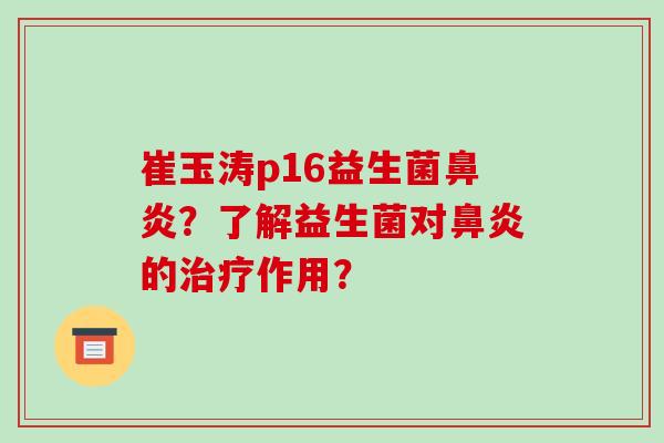 崔玉涛p16益生菌鼻炎？了解益生菌对鼻炎的治疗作用？