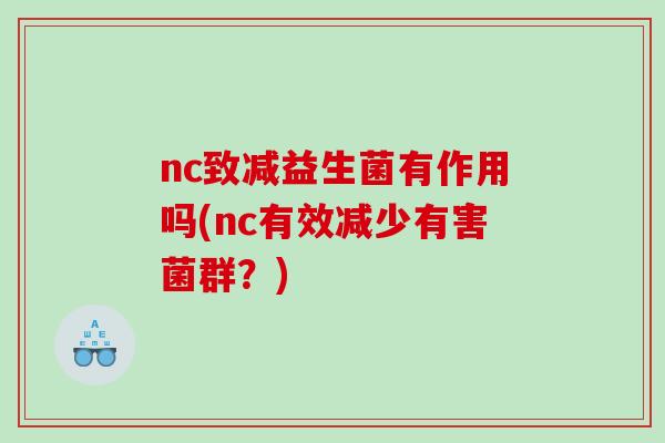 nc致减益生菌有作用吗(nc有效减少有害菌群?) nc致减益生菌有作用吗(nc有效减少有害菌群?)