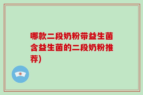 哪款二段奶粉带益生菌含益生菌的二段奶粉推荐)