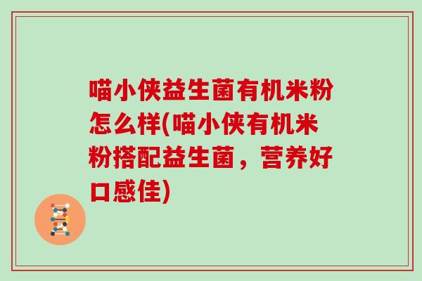 喵小侠益生菌有机米粉怎么样(喵小侠有机米粉搭配益生菌，营养好口感佳)