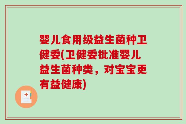 婴儿食用级益生菌种卫健委(卫健委批准婴儿益生菌种类，对宝宝更有益健康)