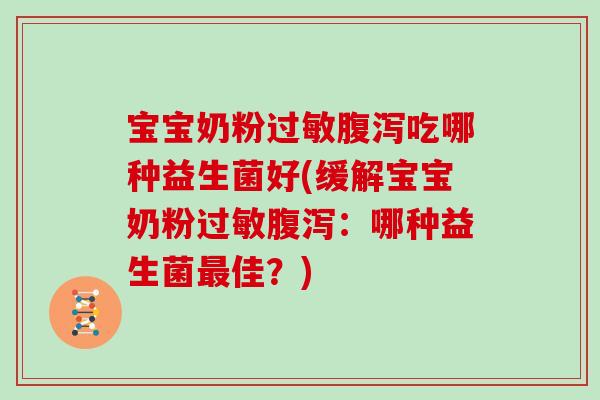 宝宝奶粉过敏腹泻吃哪种益生菌好(缓解宝宝奶粉过敏腹泻：哪种益生菌最佳？)