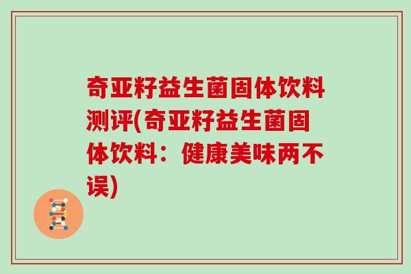 奇亚籽益生菌固体饮料测评(奇亚籽益生菌固体饮料：健康美味两不误)
