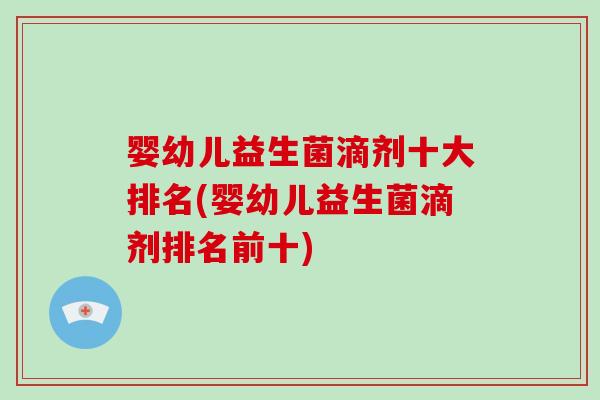婴幼儿益生菌滴剂十大排名(婴幼儿益生菌滴剂排名前十)