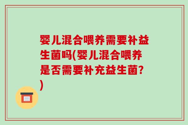 婴儿混合喂养需要补益生菌吗(婴儿混合喂养是否需要补充益生菌？)