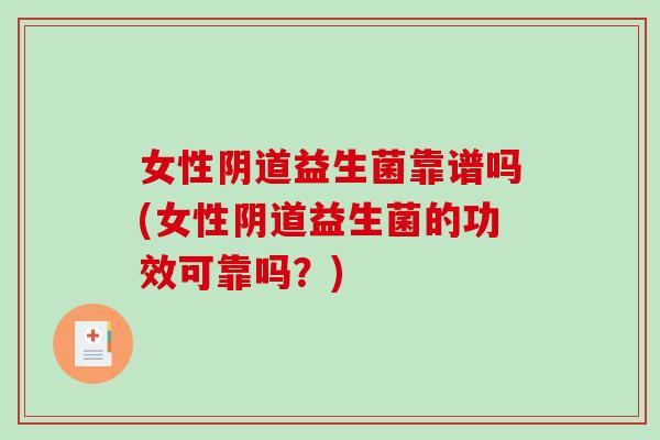 女性益生菌靠谱吗(女性益生菌的功效可靠吗？)